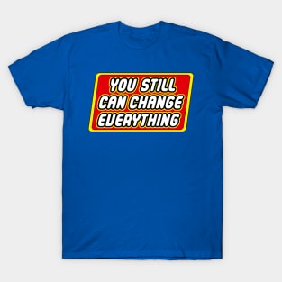 You Still Can Change Everything T-Shirt